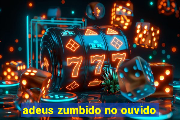 adeus zumbido no ouvido